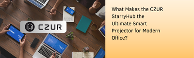 What Makes the CZUR StarryHub the Ultimate Smart Projector for Modern Office?